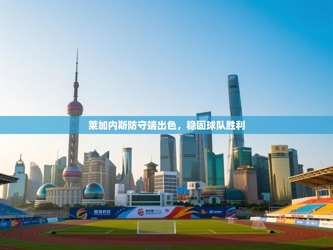 莱加内斯防守端出色,稳固球队胜利 第1张